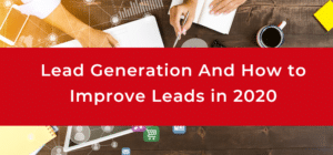 Lead Generation And How to Improve Leads in 2020