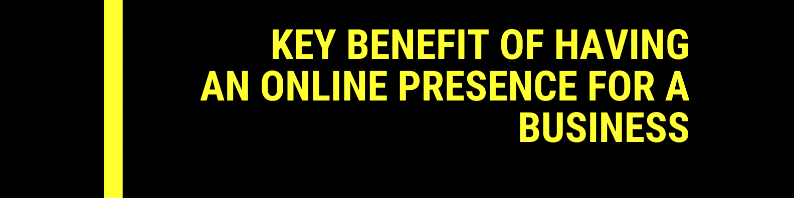 Key benefit of having an online presence for a business